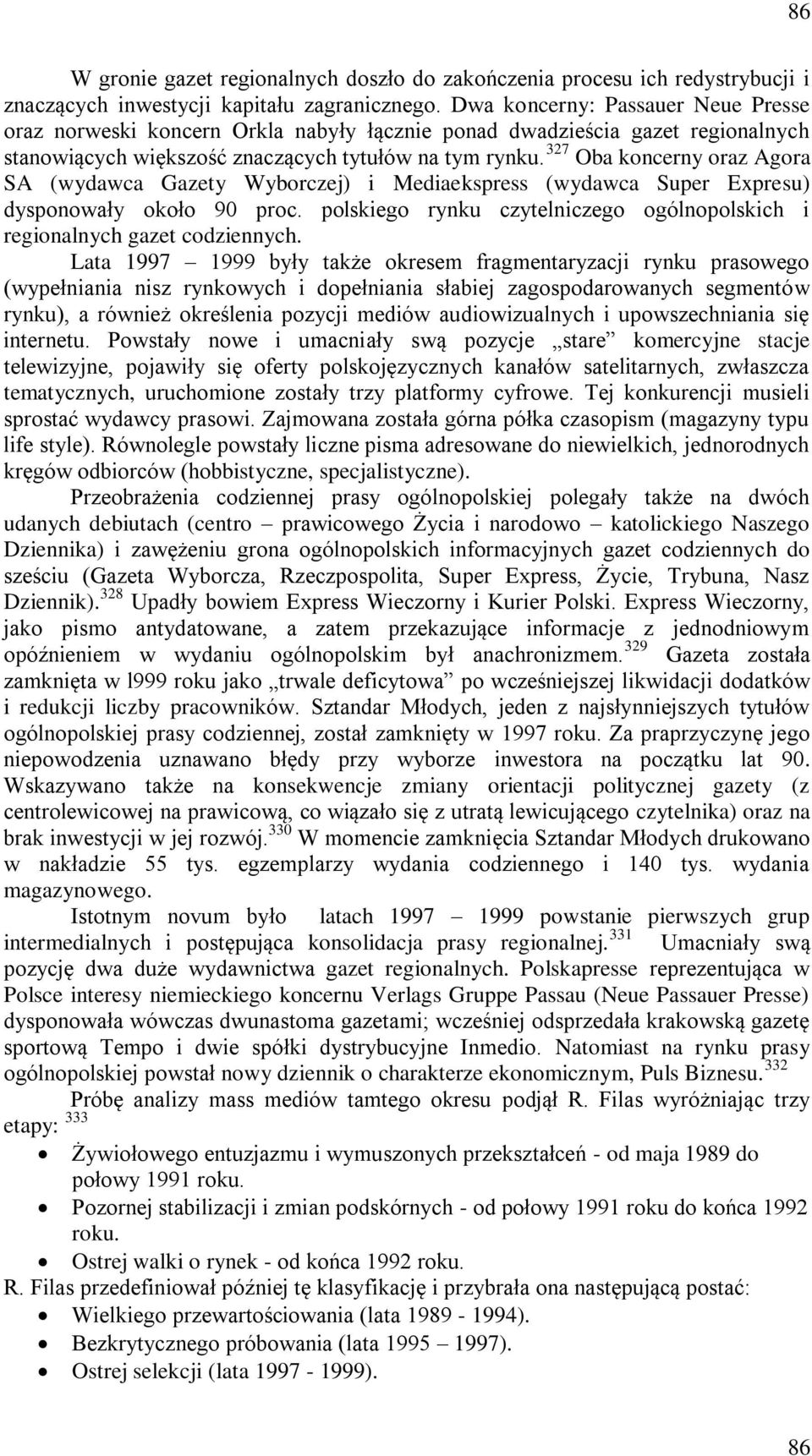 327 Oba koncerny oraz Agora SA (wydawca Gazety Wyborczej) i Mediaekspress (wydawca Super Expresu) dysponowały około 90 proc.