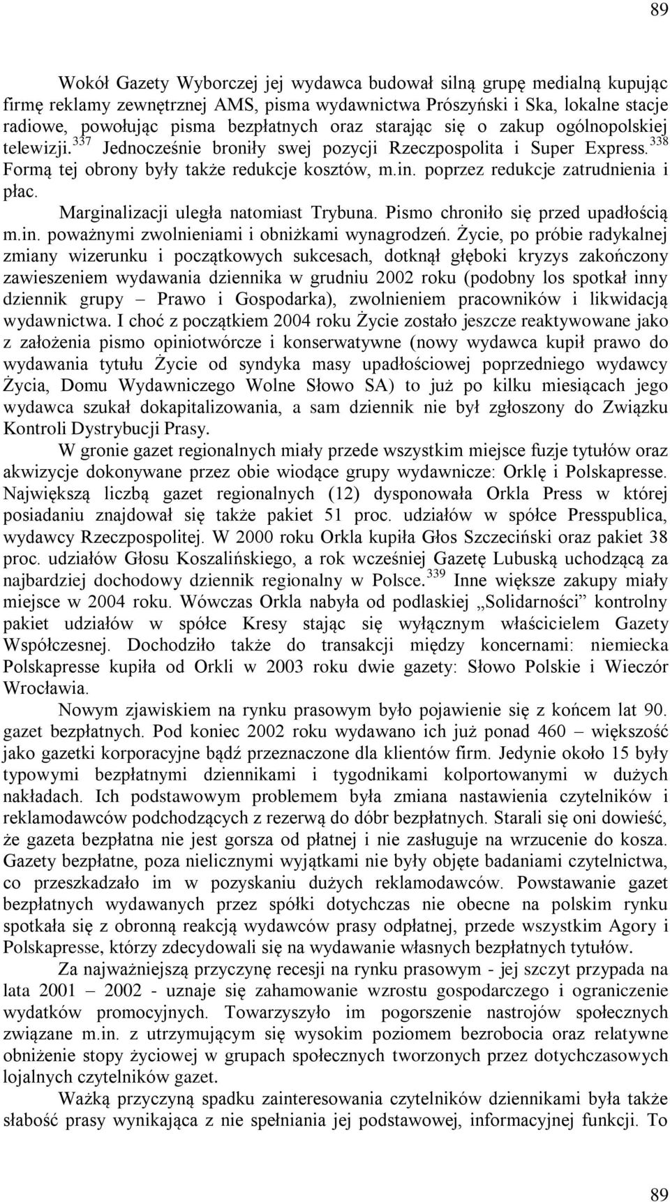 poprzez redukcje zatrudnienia i płac. Marginalizacji uległa natomiast Trybuna. Pismo chroniło się przed upadłością m.in. poważnymi zwolnieniami i obniżkami wynagrodzeń.