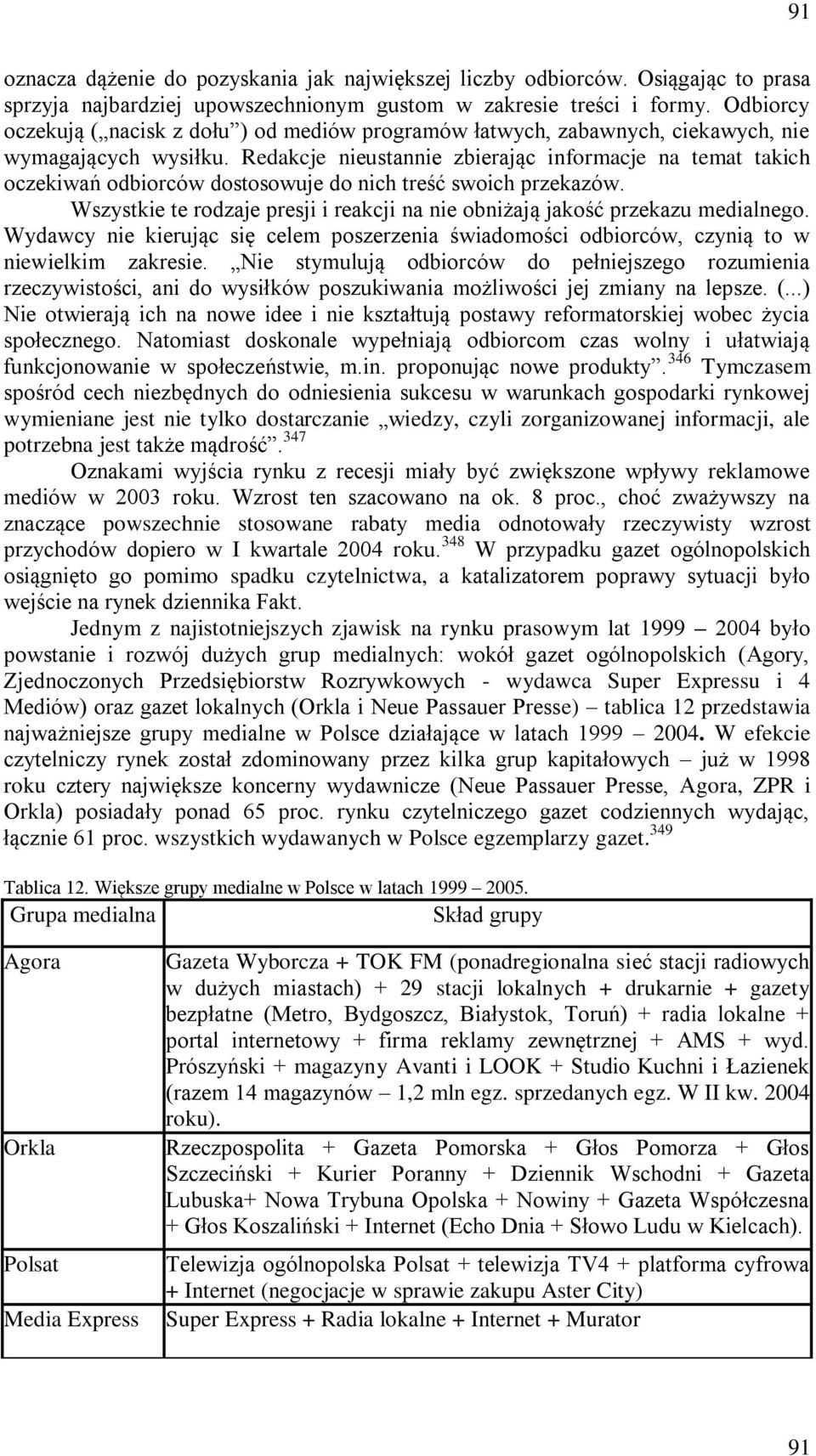 Redakcje nieustannie zbierając informacje na temat takich oczekiwań odbiorców dostosowuje do nich treść swoich przekazów.