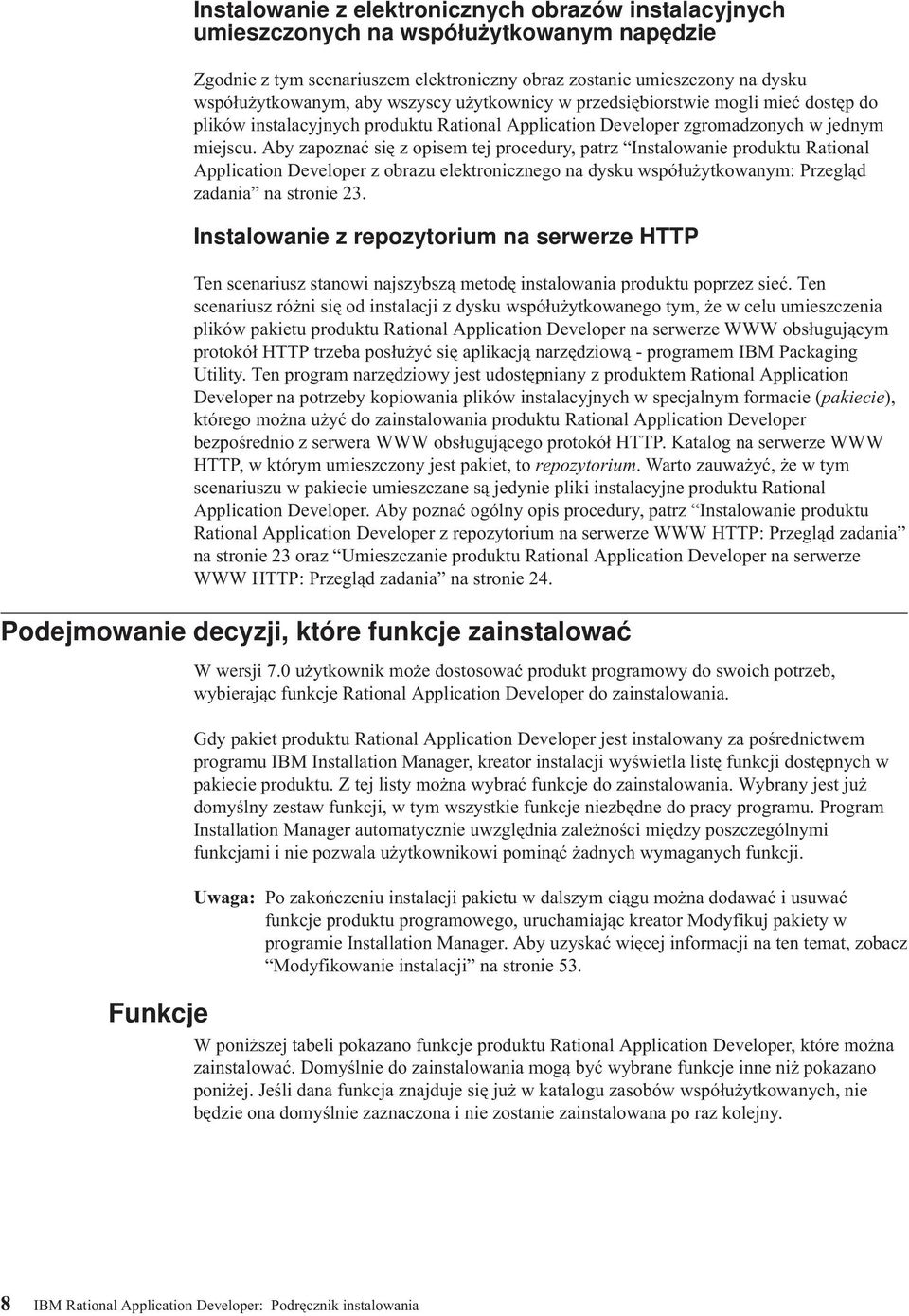 Aby zapoznać się z opisem tej procedury, patrz Instalowanie produktu Rational Application Developer z obrazu elektronicznego na dysku współużytkowanym: Przegląd zadania na stronie 23.