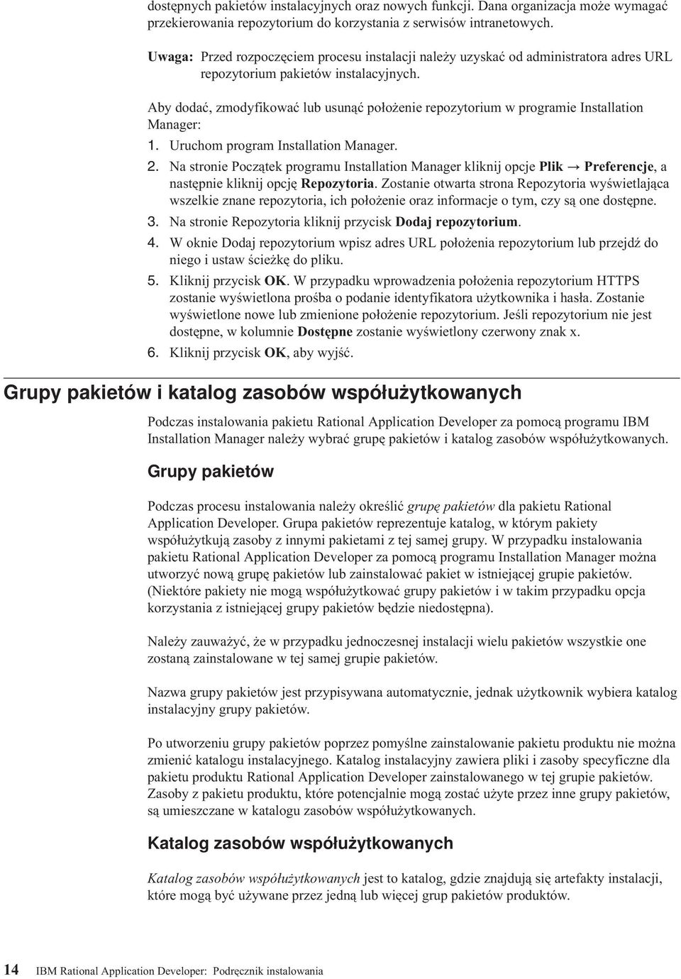 Aby dodać, zmodyfikować lub usunąć położenie repozytorium w programie Installation Manager: 1. Uruchom program Installation Manager. 2.