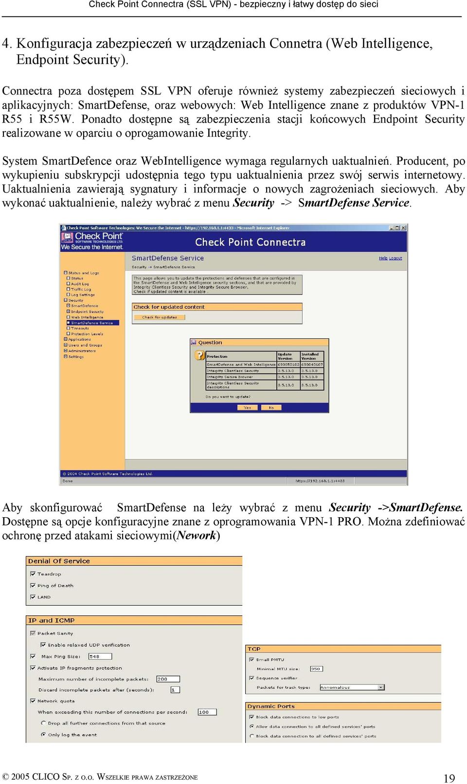 Ponadto dostępne są zabezpieczenia stacji końcowych Endpoint Security realizowane w oparciu o oprogamowanie Integrity. System SmartDefence oraz WebIntelligence wymaga regularnych uaktualnień.