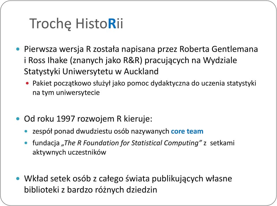 uniwersytecie Od roku 1997 rozwojem R kieruje: zespół ponad dwudziestu osób nazywanych core team fundacja The R Foundation for