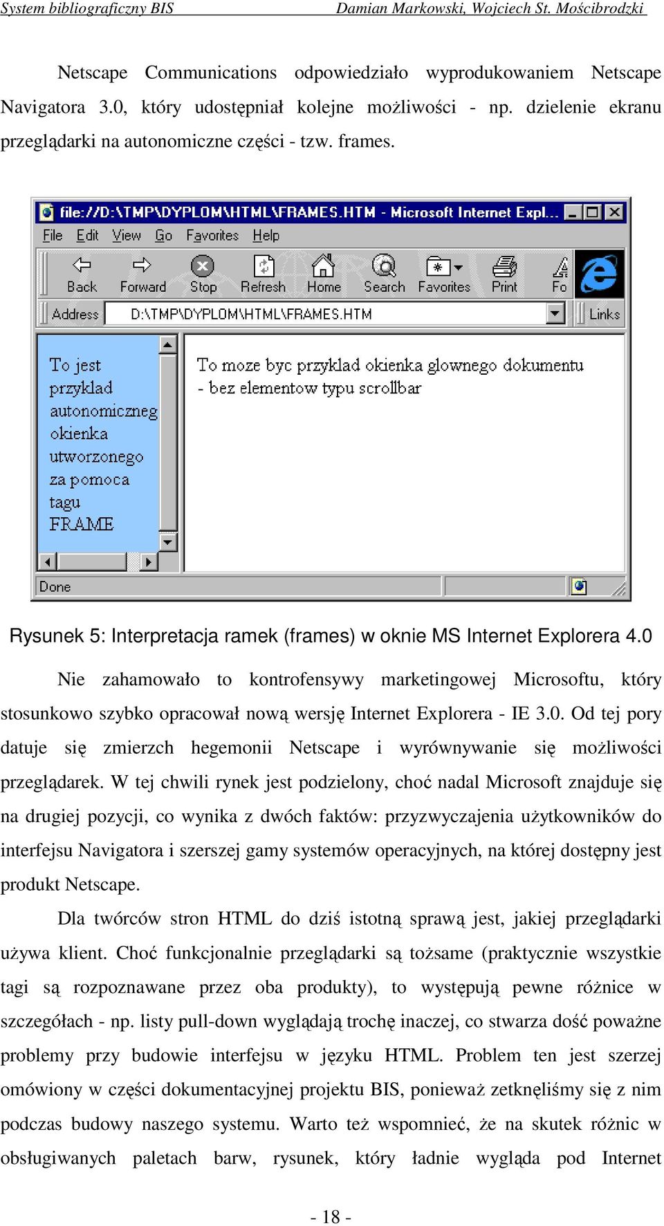 0 Nie zahamowało to kontrofensywy marketingowej Microsoftu, który stosunkowo szybko opracował nową wersję Internet Explorera - IE 3.0. Od tej pory datuje się zmierzch hegemonii Netscape i wyrównywanie się możliwości przeglądarek.