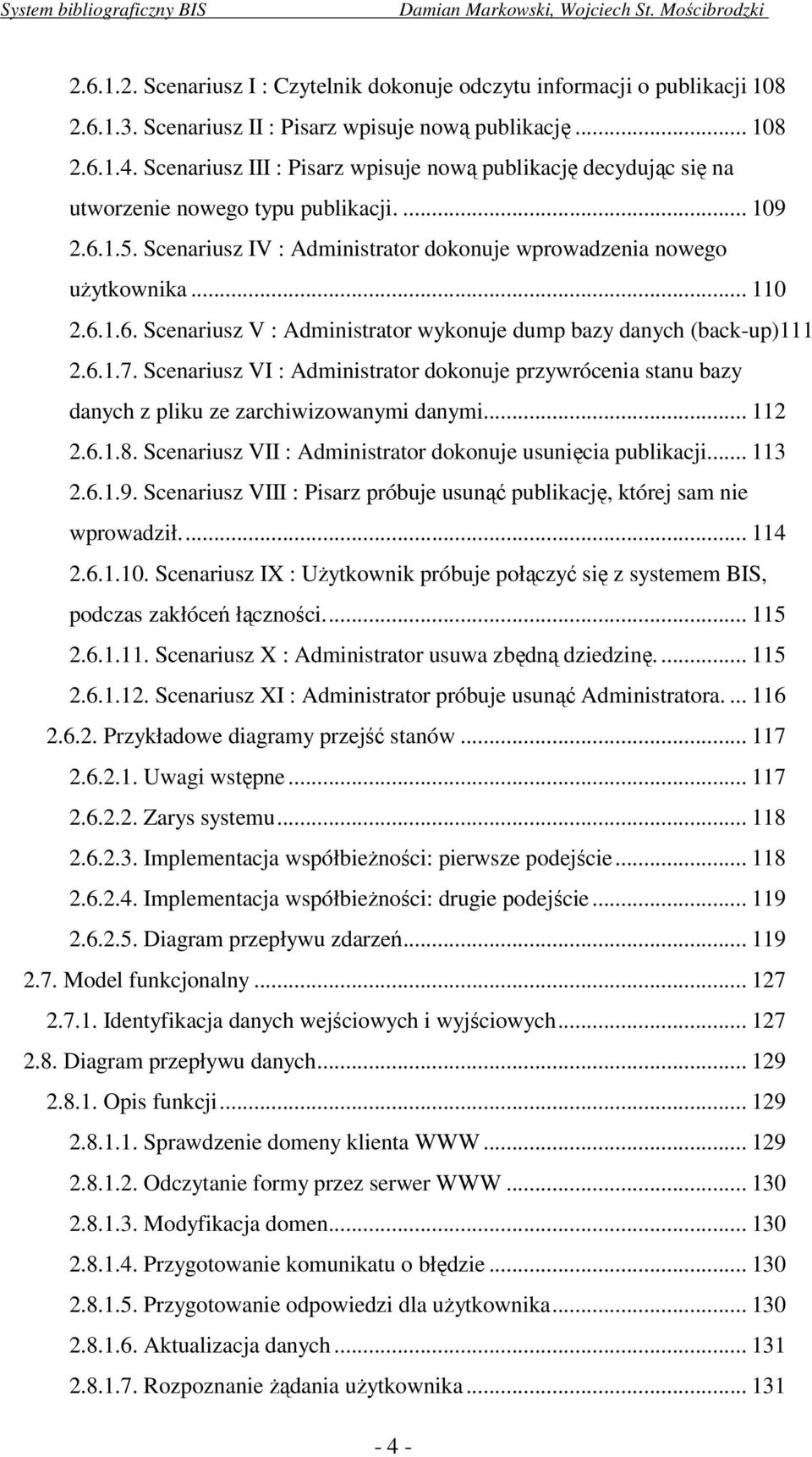 6.1.7. Scenariusz VI : Administrator dokonuje przywrócenia stanu bazy danych z pliku ze zarchiwizowanymi danymi... 112 2.6.1.8. Scenariusz VII : Administrator dokonuje usunięcia publikacji... 113 2.6.1.9.