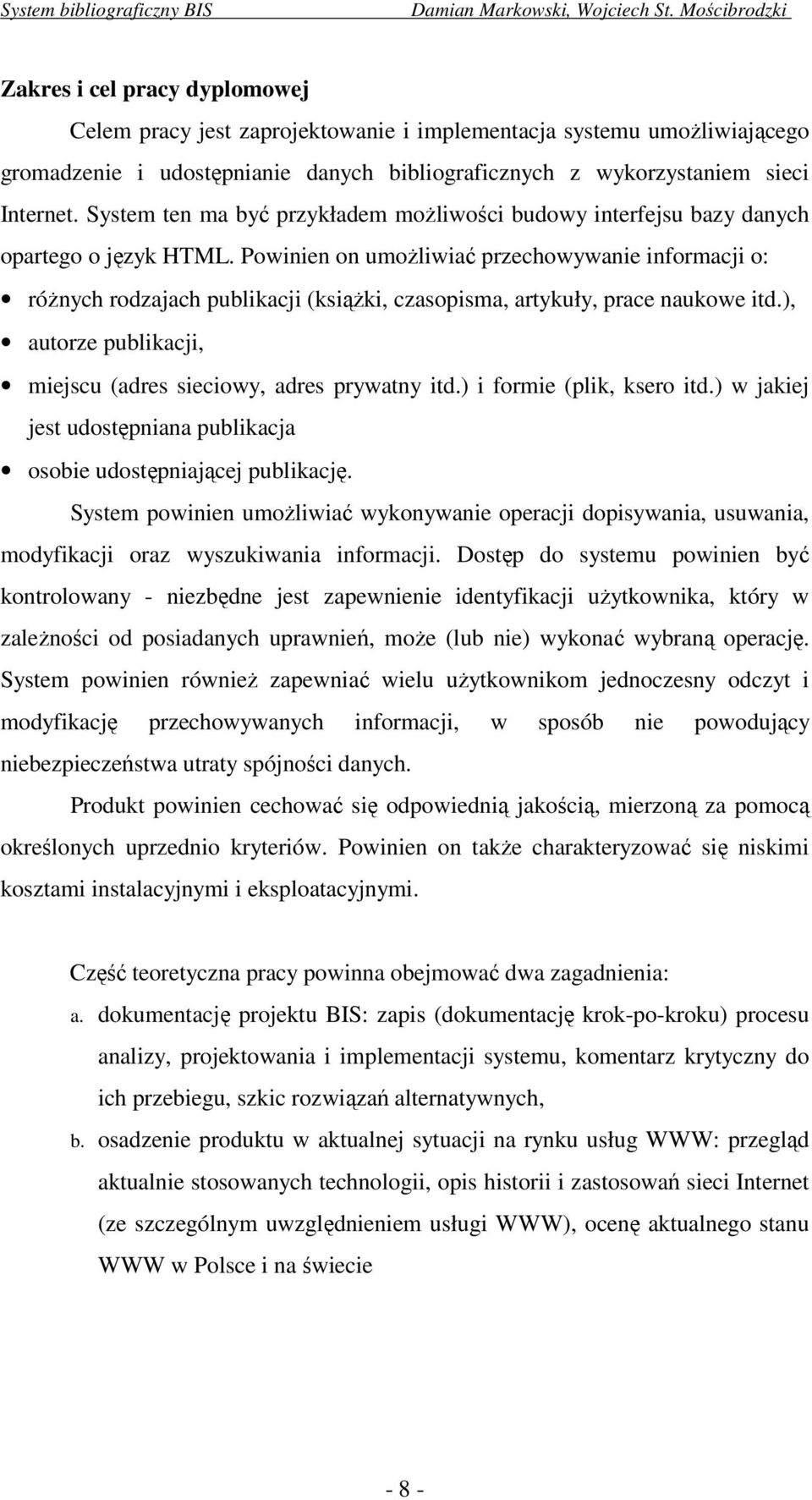 Powinien on umożliwiać przechowywanie informacji o: różnych rodzajach publikacji (książki, czasopisma, artykuły, prace naukowe itd.), autorze publikacji, miejscu (adres sieciowy, adres prywatny itd.