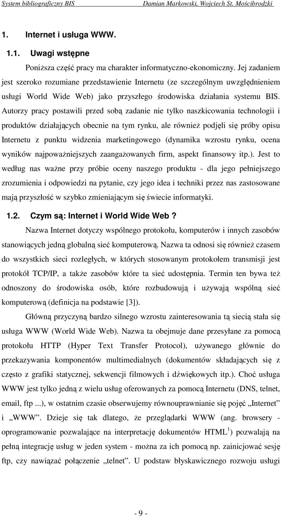 Autorzy pracy postawili przed sobą zadanie nie tylko naszkicowania technologii i produktów działających obecnie na tym rynku, ale również podjęli się próby opisu Internetu z punktu widzenia