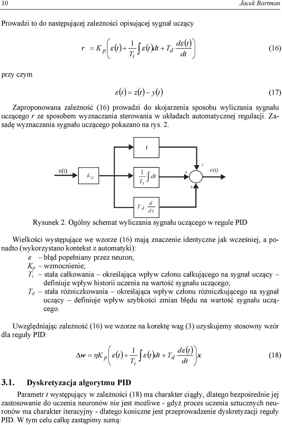 Ogólny schemat wyliczania sygnału uczącego w regule PID Wielkości występujące we wzorze (16) mają znaczenie identyczne jak wcześniej, a ponadto (wykorzystano kontekst z automatyki): błąd popełniany