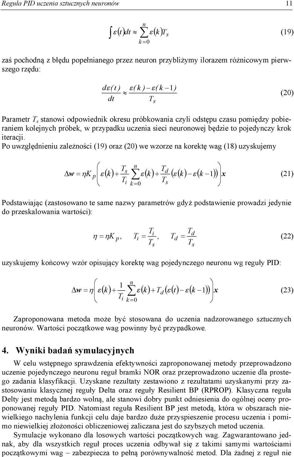 Po uwzględnieniu zależności (19) oraz (20) we wzorze na korektę wag (18) uzyskujemy w T n s T d K p k x k k k 1 (21) Ti T k 0 s Podstawiając (zastosowano te same nazwy parametrów gdyż podstawienie