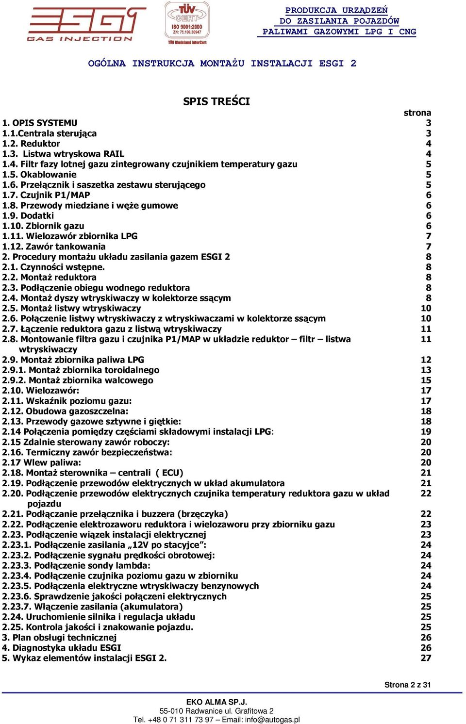 Zawór tankowania 7 2. Procedury montaŝu układu zasilania gazem ESGI 2 8 2.1. Czynności wstępne. 8 2.2. MontaŜ reduktora 8 2.3. Podłączenie obiegu wodnego reduktora 8 2.4.