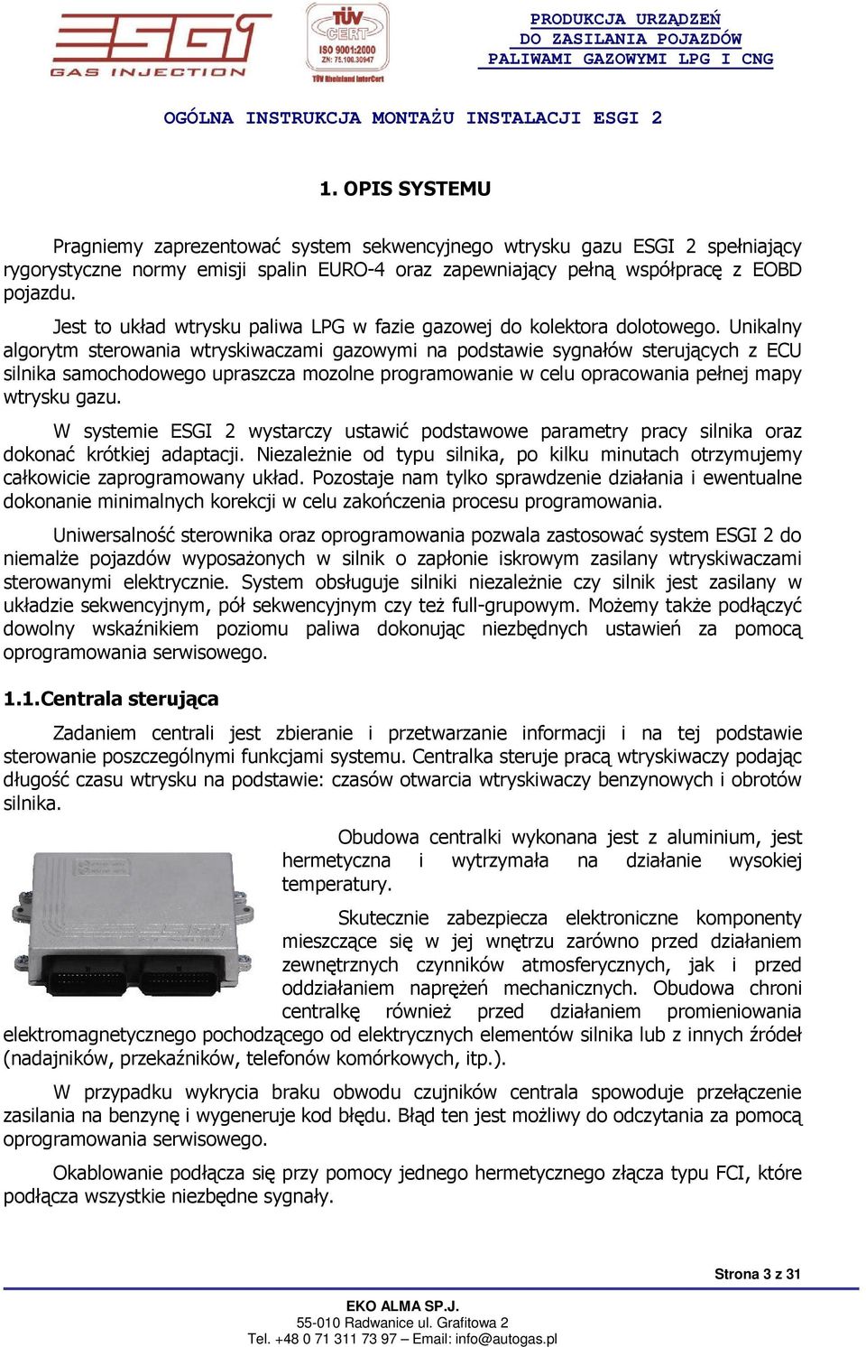 Unikalny algorytm sterowania wtryskiwaczami gazowymi na podstawie sygnałów sterujących z ECU silnika samochodowego upraszcza mozolne programowanie w celu opracowania pełnej mapy wtrysku gazu.