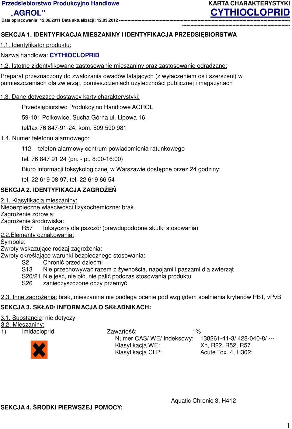 pomieszczeniach użyteczności publicznej i magazynach 1.3. Dane dotyczące dostawcy karty charakterystyki: Przedsiębiorstwo Produkcyjno Handlowe AGROL 59-101 Polkowice, Sucha Górna ul.