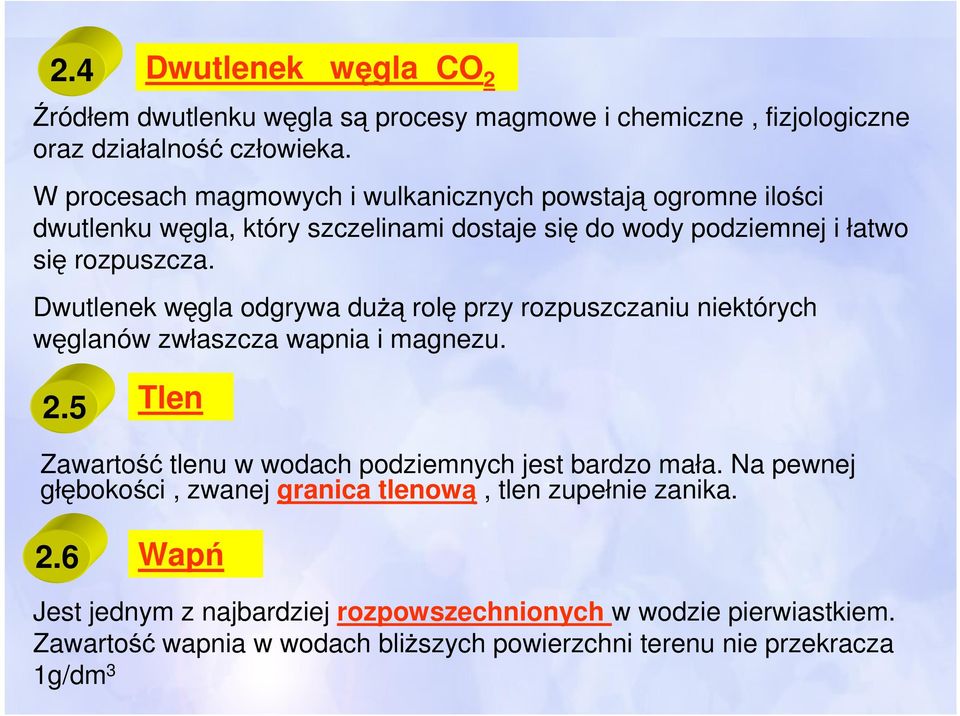 Dwutlenek węgla odgrywa dużą rolę przy rozpuszczaniu niektórych węglanów zwłaszcza wapnia i magnezu. 2.5 Tlen Zawartość tlenu w wodach podziemnych jest bardzo mała.