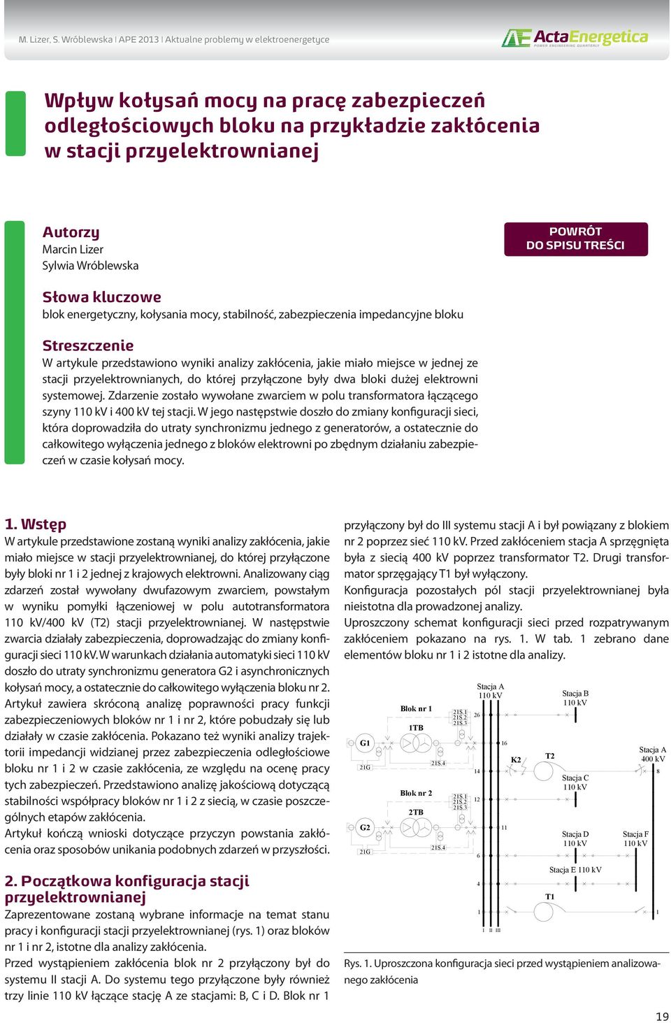 Sylwia Wróblewska POWRÓT DO SPISU TREŚCI Słowa kluczowe blok energetyczny, kołysania mocy, stabilność, zabezpieczenia impedancyjne bloku Streszczenie W artykule przedstawiono wyniki analizy