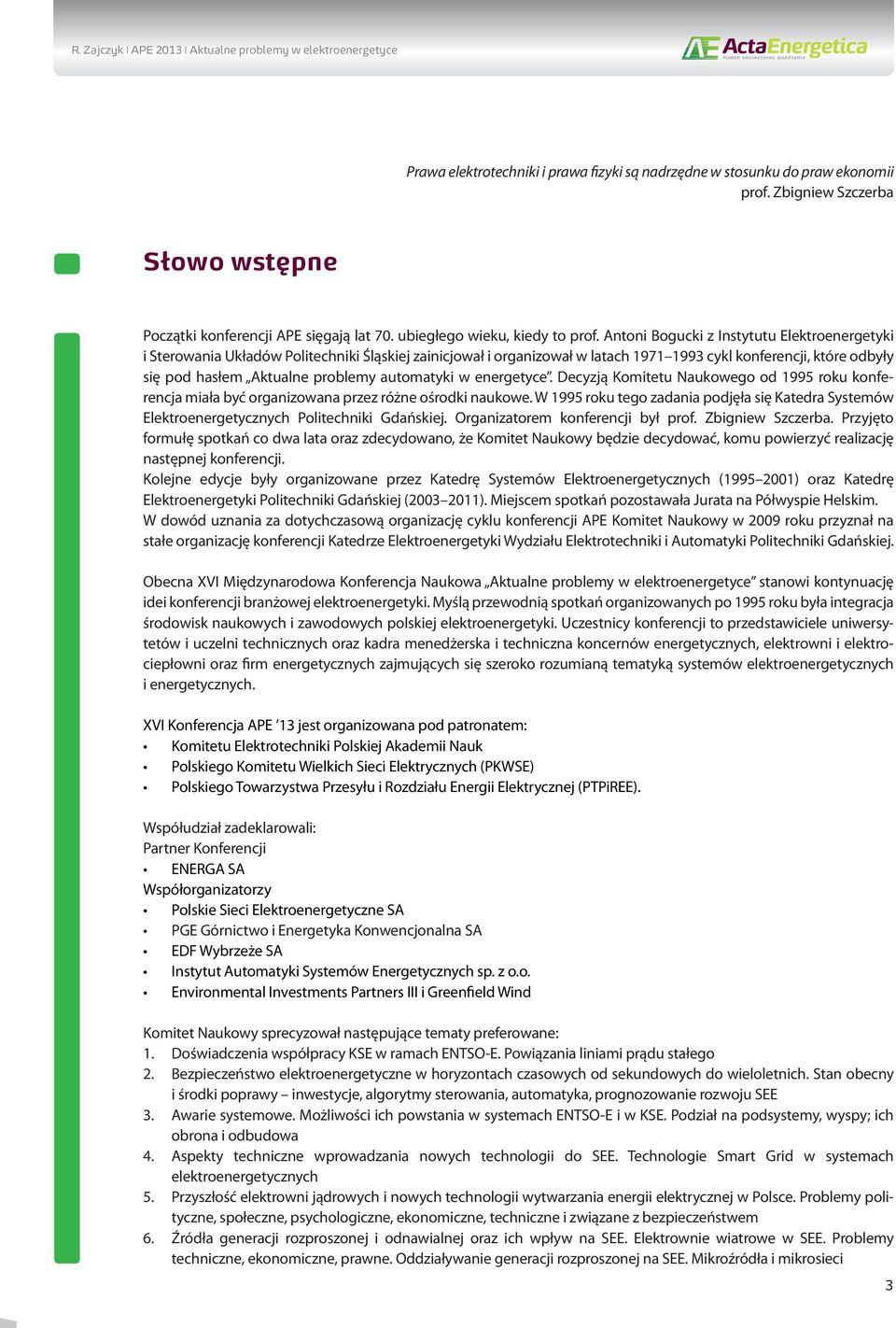 Antoni Bogucki z Instytutu Elektroenergetyki i Sterowania Układów Politechniki Śląskiej zainicjował i organizował w latach 1971 1993 cykl konferencji, które odbyły się pod hasłem Aktualne problemy