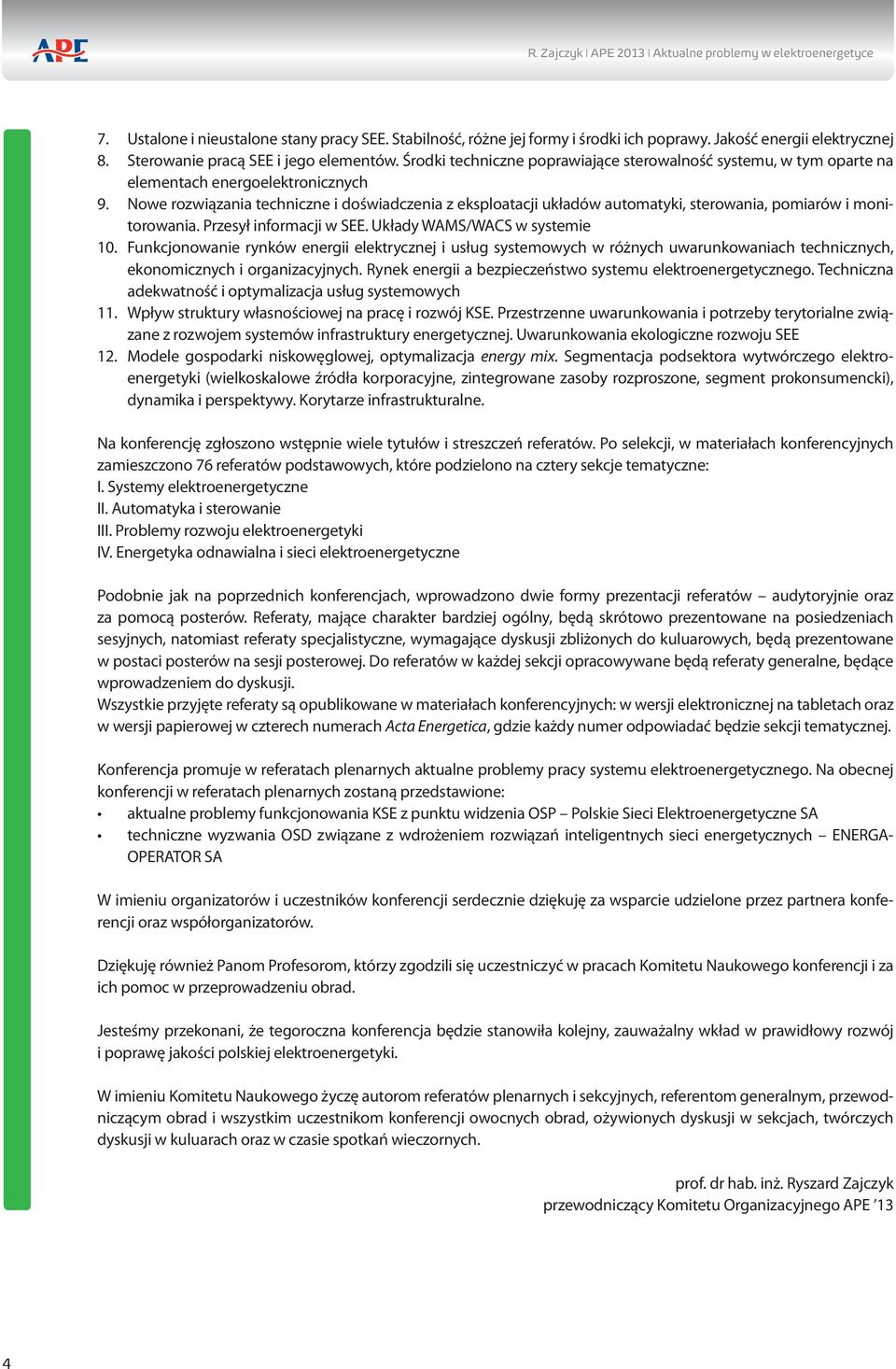 Nowe rozwiązania techniczne i doświadczenia z eksploatacji układów automatyki, sterowania, pomiarów i monitorowania. Przesył informacji w SEE. Układy WAMS/WACS w systemie 10.