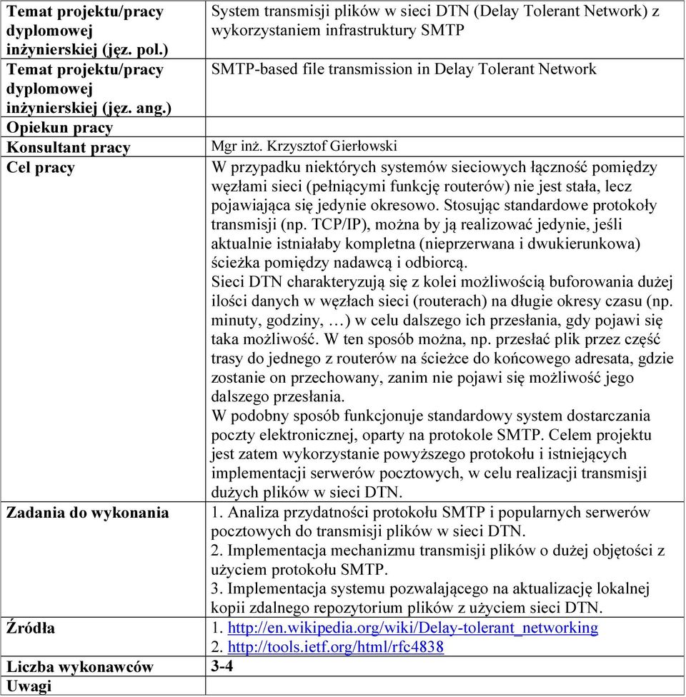 Stosując standardowe protokoły transmisji (np. TCP/IP), można by ją realizować jedynie, jeśli aktualnie istniałaby kompletna (nieprzerwana i dwukierunkowa) ścieżka pomiędzy nadawcą i odbiorcą.