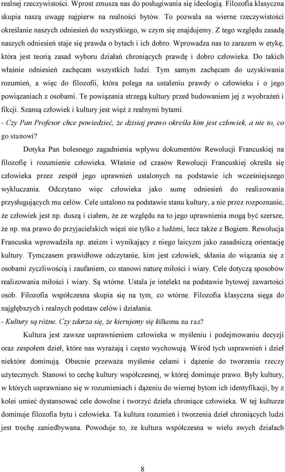 Wprowadza nas to zarazem w etykę, która jest teorią zasad wyboru działań chroniących prawdę i dobro człowieka. Do takich właśnie odniesień zachęcam wszystkich ludzi.