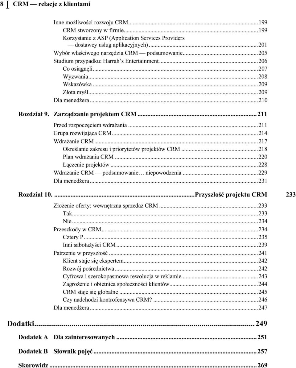 Zarządzanie projektem CRM...O...211 Przed rozpoczęciem wdrażania...c...211 Grupa rozwijająca CRM...c...214 Wdrażanie CRM...c...c...217 Określanie zakresu i priorytetów projektów CRM...c.218 Plan wdrażania CRM.