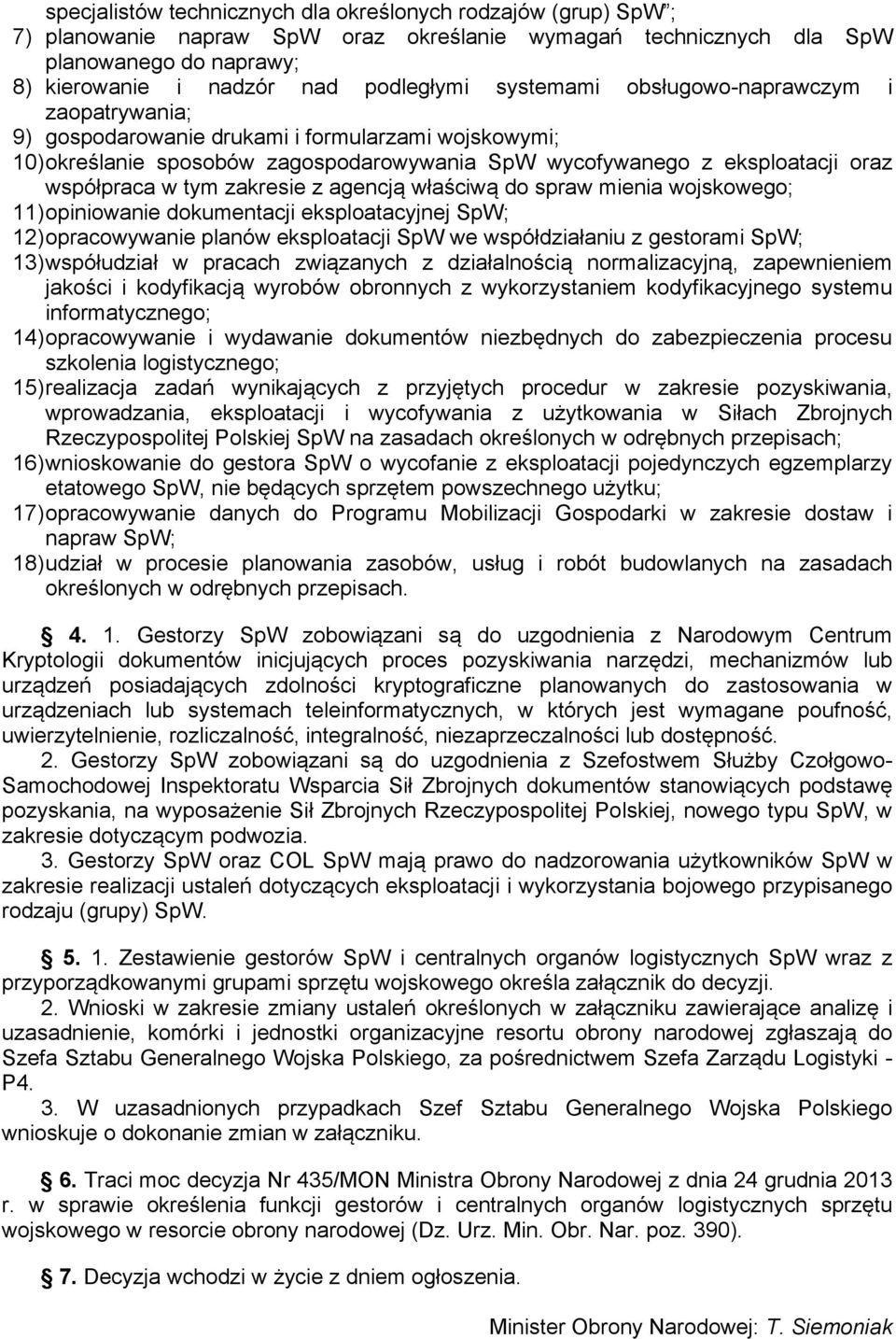 zakresie z agencją właściwą do spraw mienia wojskowego; 11) opiniowanie dokumentacji eksploatacyjnej SpW; 12) opracowywanie planów eksploatacji SpW we współdziałaniu z gestorami SpW; 13) współudział