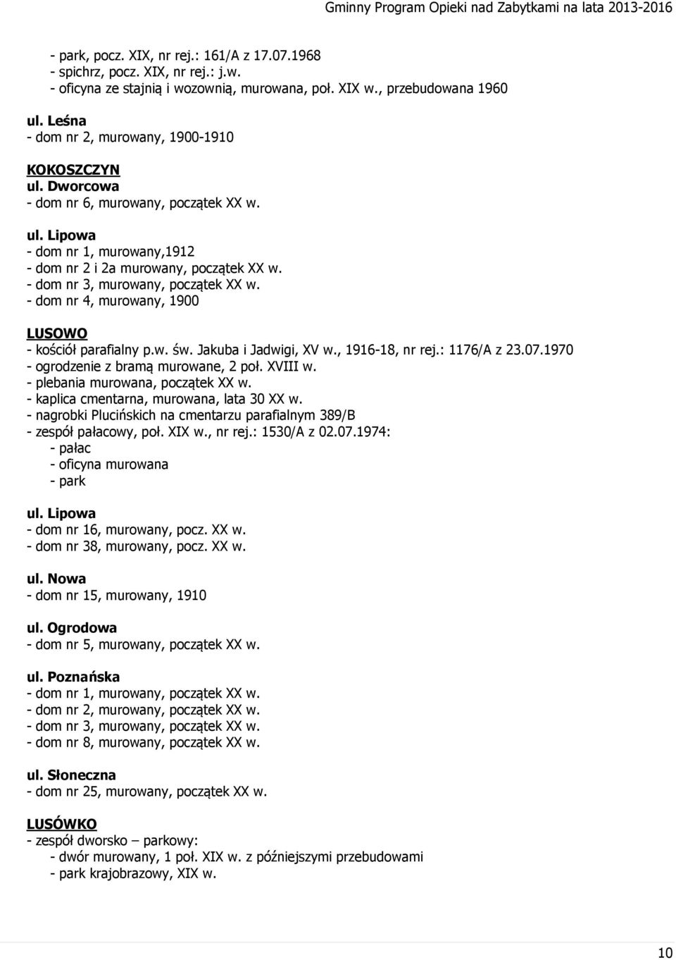 - dom nr 3, murowany, początek XX w. - dom nr 4, murowany, 1900 LUSOWO - kościół parafialny p.w. św. Jakuba i Jadwigi, XV w., 1916-18, nr rej.: 1176/A z 23.07.