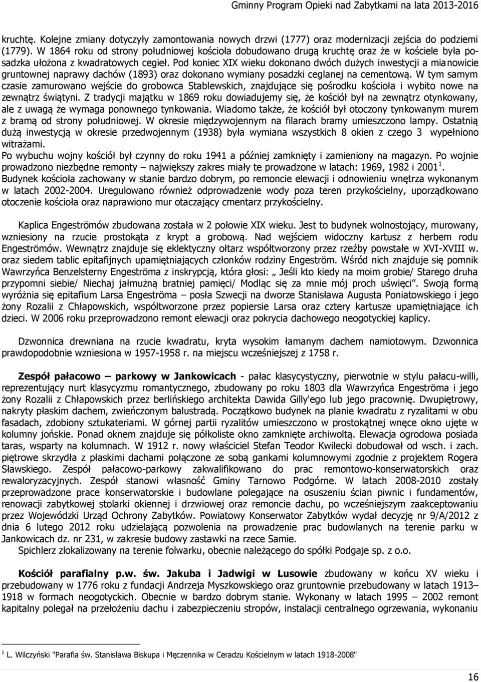 Pod koniec XIX wieku dokonano dwóch dużych inwestycji a mianowicie gruntownej naprawy dachów (1893) oraz dokonano wymiany posadzki ceglanej na cementową.