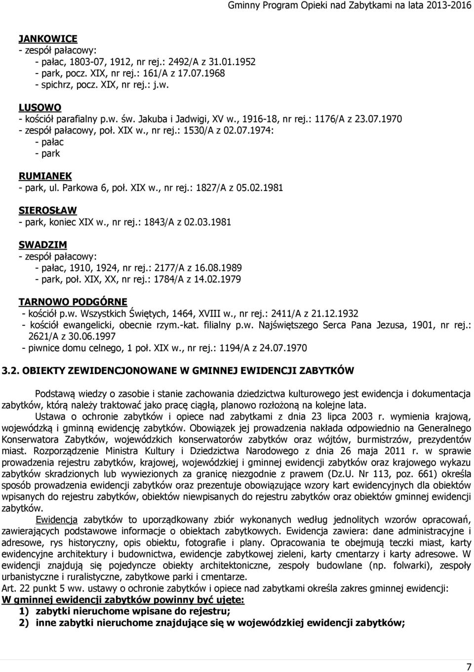 02.1981 SIEROSŁAW - park, koniec XIX w., nr rej.: 1843/A z 02.03.1981 SWADZIM - zespół pałacowy: - pałac, 1910, 1924, nr rej.: 2177/A z 16.08.1989 - park, poł. XIX, XX, nr rej.: 1784/A z 14.02.1979 TARNOWO PODGÓRNE - kościół p.