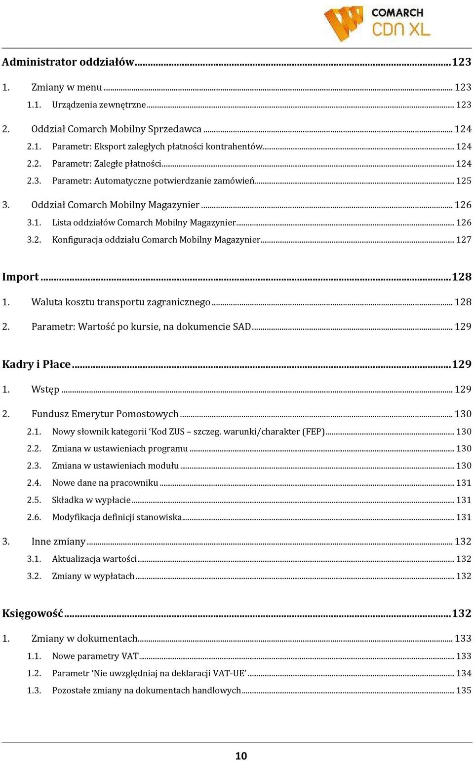 ..127 Import...128 1. Waluta kosztu transportu zagranicznego...128 2. Parametr: Wartość po kursie, na dokumencie SAD...129 Kadry i Płace...129 1. Wstęp...129 2. Fundusz Emerytur Pomostowych...130 2.1. Nowy słownik kategorii Kod ZUS szczeg.