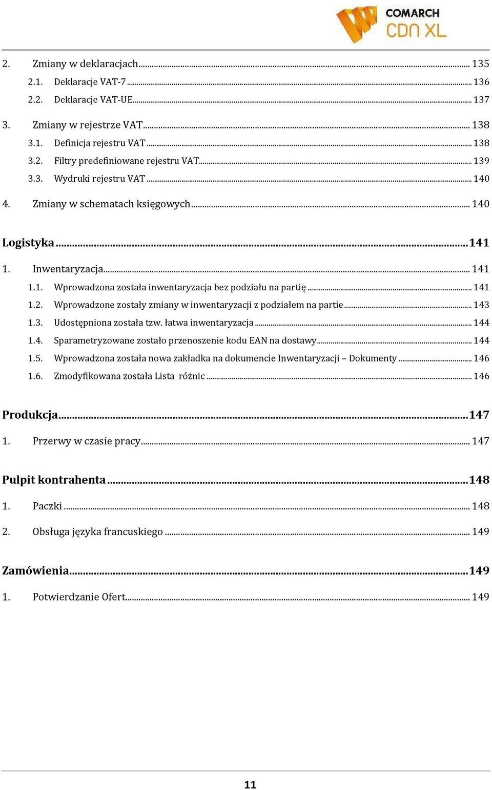 Wprowadzone zostały zmiany w inwentaryzacji z podziałem na partie...143 1.3. Udostępniona została tzw. łatwa inwentaryzacja...144 1.4. Sparametryzowane zostało przenoszenie kodu EAN na dostawy...144 1.5.