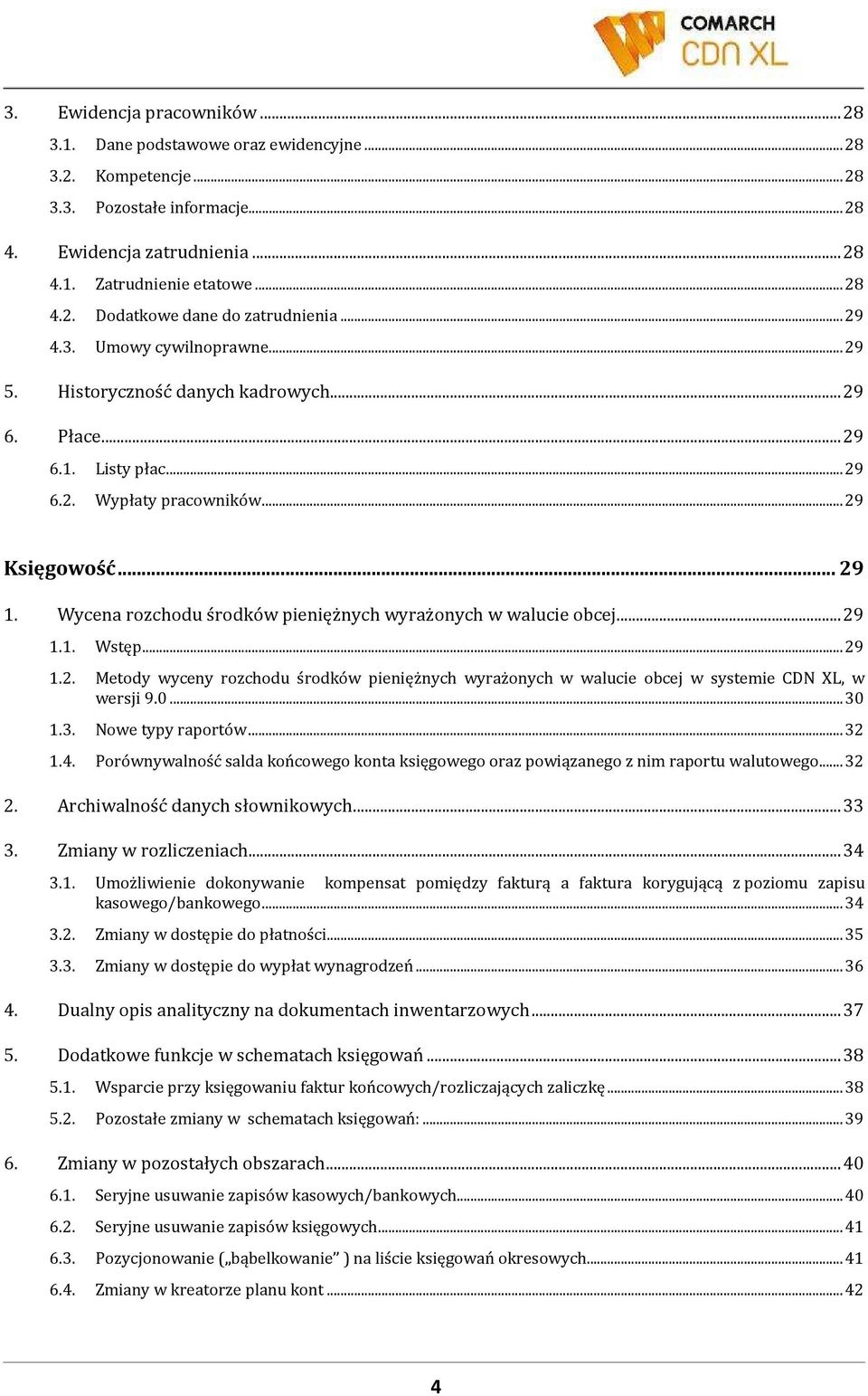 Wycena rozchodu środków pieniężnych wyrażonych w walucie obcej...29 1.1. Wstęp...29 1.2. Metody wyceny rozchodu środków pieniężnych wyrażonych w walucie obcej w systemie CDN XL, w wersji 9.0...30