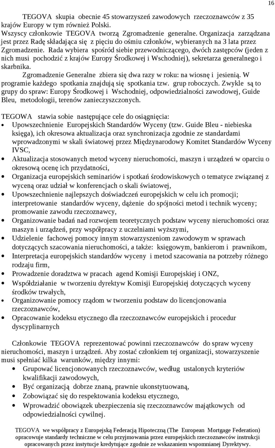 Rada wybiera spośród siebie przewodniczącego, dwóch zastępców (jeden z nich musi pochodzić z krajów Europy Środkowej i Wschodniej), sekretarza generalnego i skarbnika.