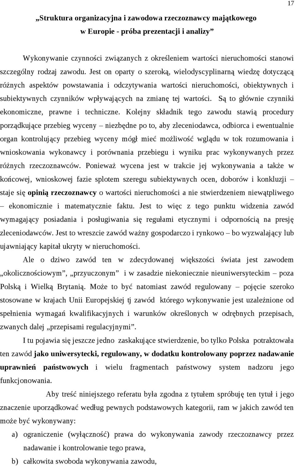 Jest on oparty o szeroką, wielodyscyplinarną wiedzę dotyczącą różnych aspektów powstawania i odczytywania wartości nieruchomości, obiektywnych i subiektywnych czynników wpływających na zmianę tej