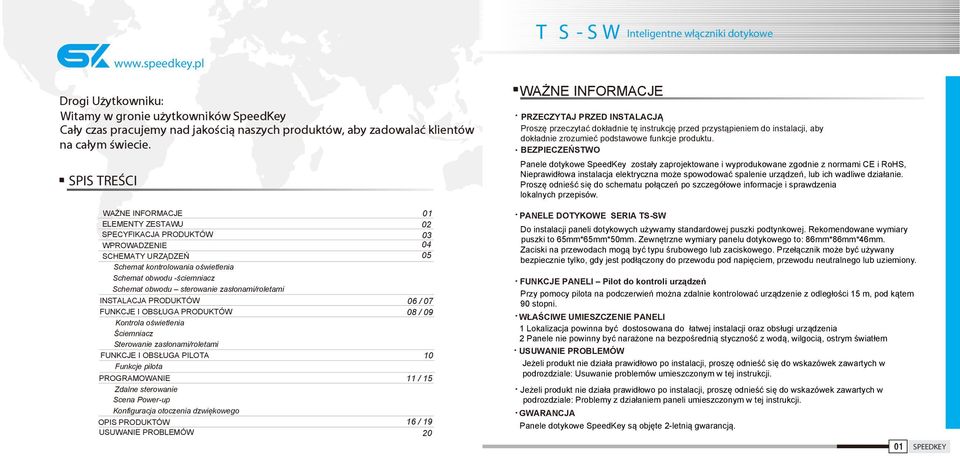 zasłonami/roletami INSTALACJA PRODUKTÓW 06 / 07 FUNKCJE I OBSŁUGA PRODUKTÓW 08 / 09 Kontrola oświetlenia Ściemniacz Sterowanie zasłonami/roletami FUNKCJE I OBSŁUGA PILOTA 0 Funkcje pilota