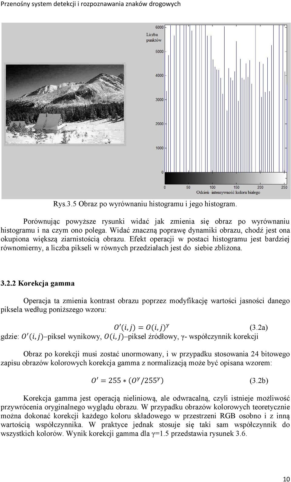 Efekt operacji w postaci histogramu jest bardziej równomierny, a liczba pikseli w równych przedziałach jest do siebie zbliżona. 3.2.