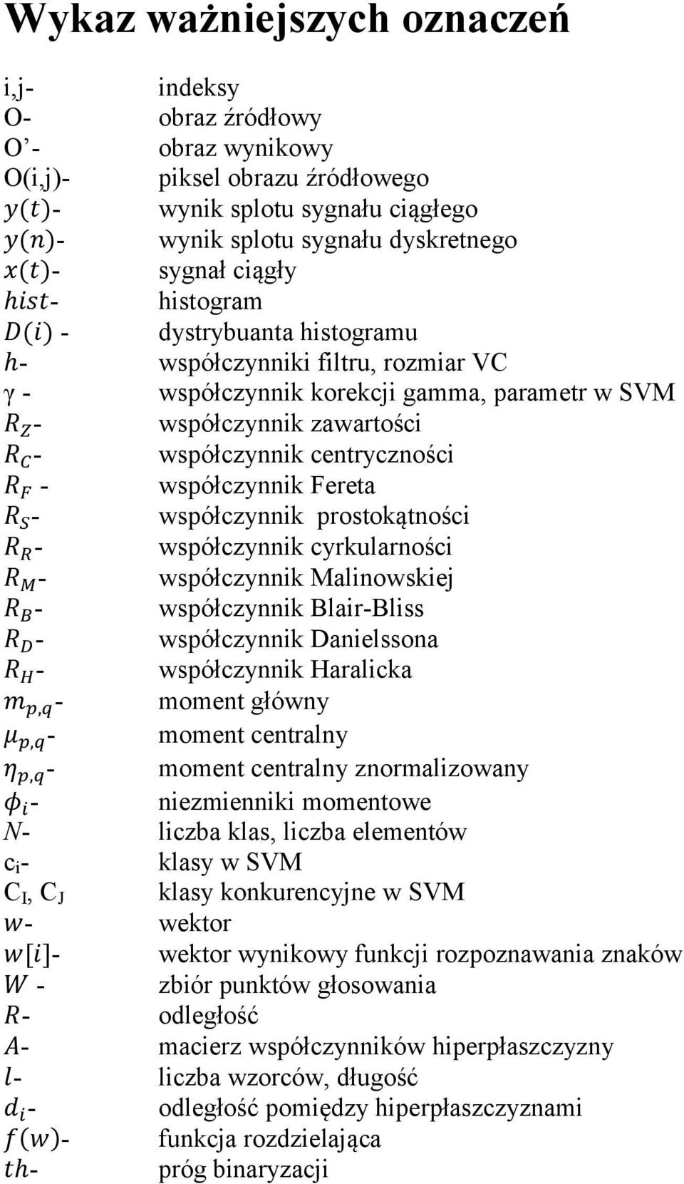 współczynnik prostokątności - współczynnik cyrkularności - współczynnik Malinowskiej - współczynnik Blair-Bliss - współczynnik Danielssona - współczynnik Haralicka - moment główny - moment centralny