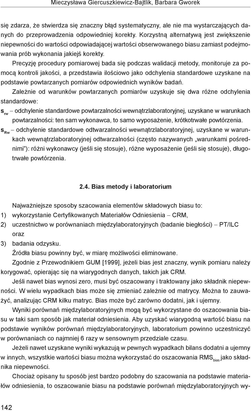 Precyzję procedury pomiarowej bada się podczas walidacji metody, monitoruje za pomocą kontroli jakości, a przedstawia ilościowo jako odchylenia standardowe uzyskane na podstawie powtarzanych pomiarów