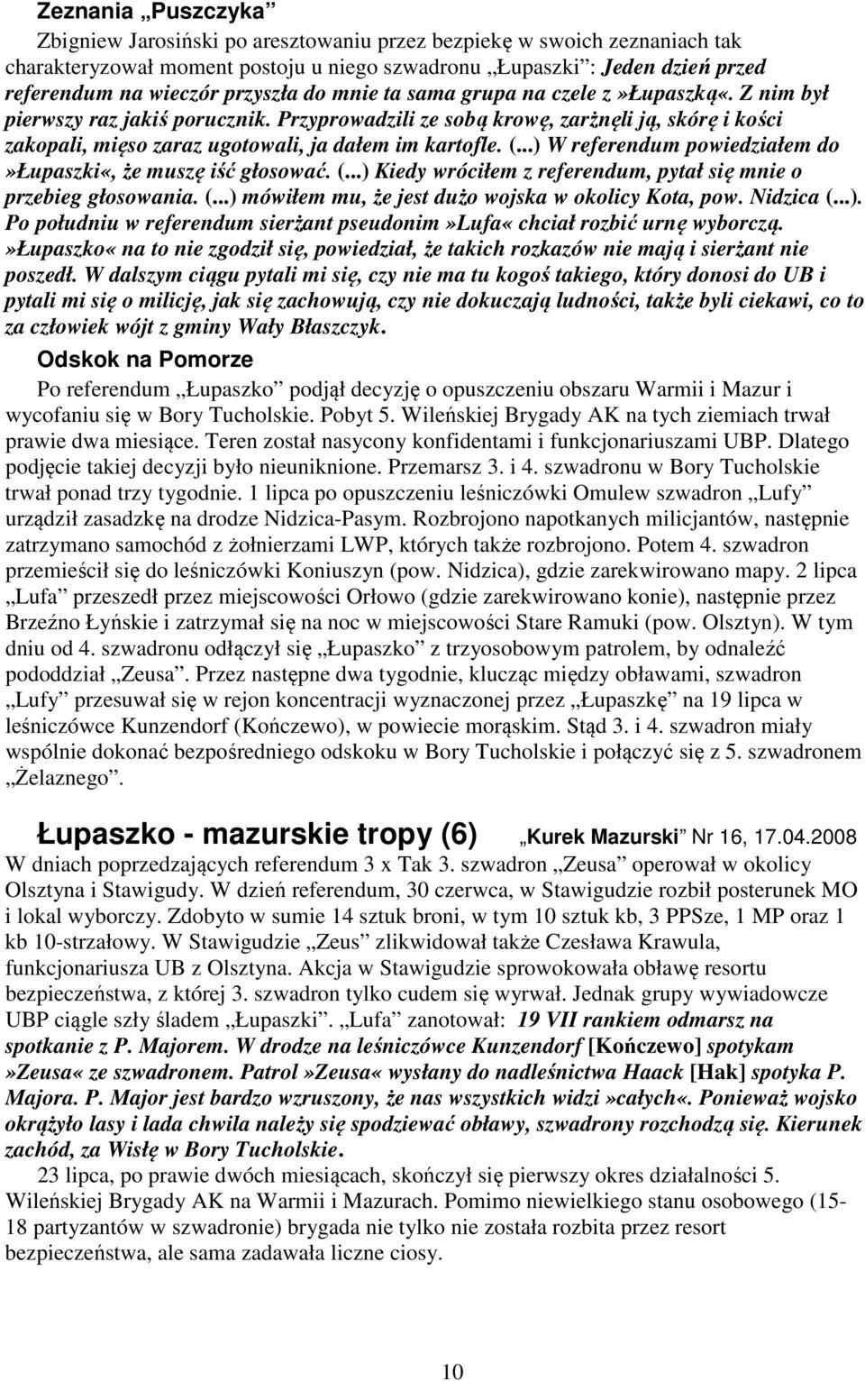 Przyprowadzili ze sobą krowę, zarżnęli ją, skórę i kości zakopali, mięso zaraz ugotowali, ja dałem im kartofle. (...) W referendum powiedziałem do»łupaszki«, że muszę iść głosować. (...) Kiedy wróciłem z referendum, pytał się mnie o przebieg głosowania.