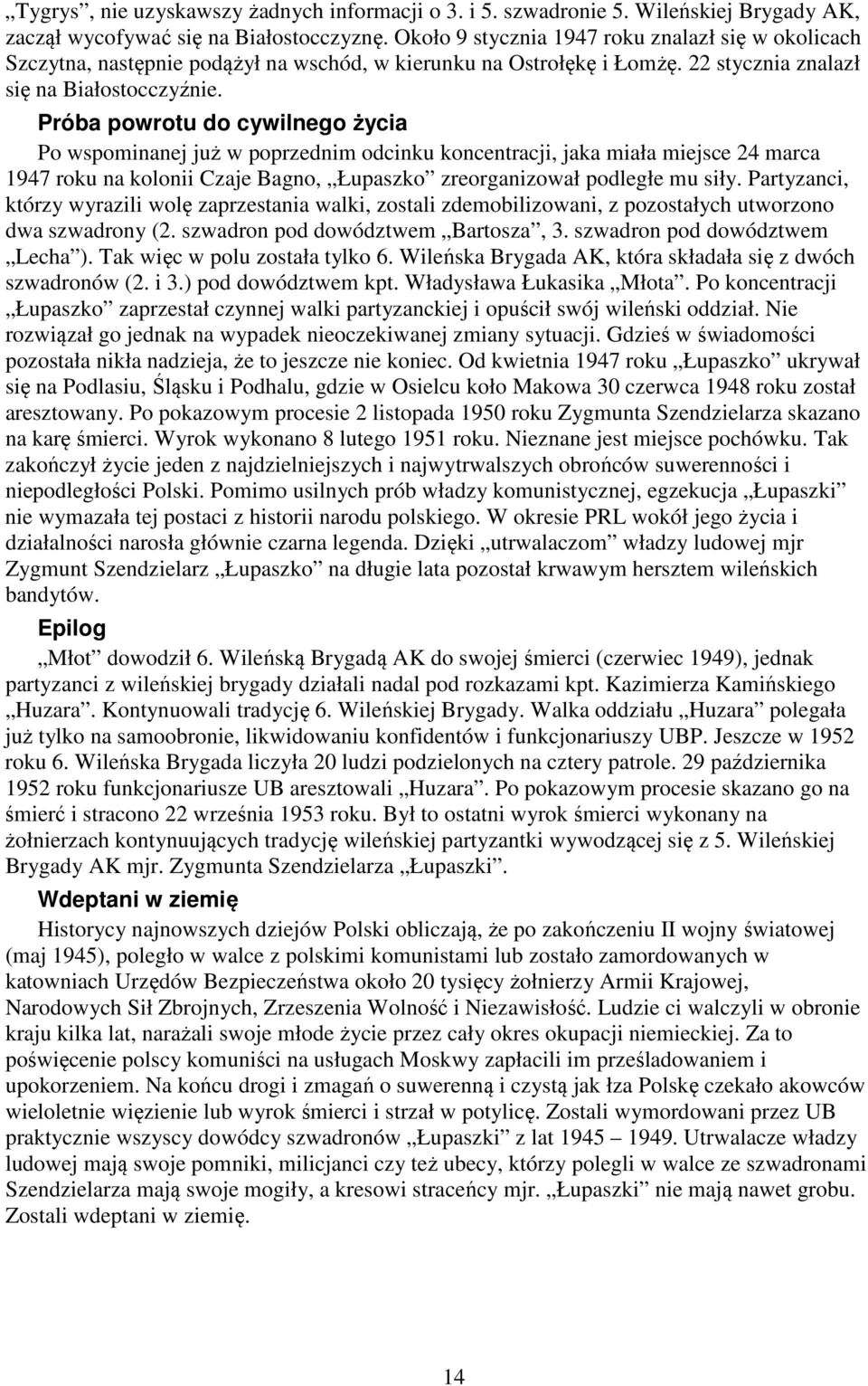 Próba powrotu do cywilnego życia Po wspominanej już w poprzednim odcinku koncentracji, jaka miała miejsce 24 marca 1947 roku na kolonii Czaje Bagno, Łupaszko zreorganizował podległe mu siły.