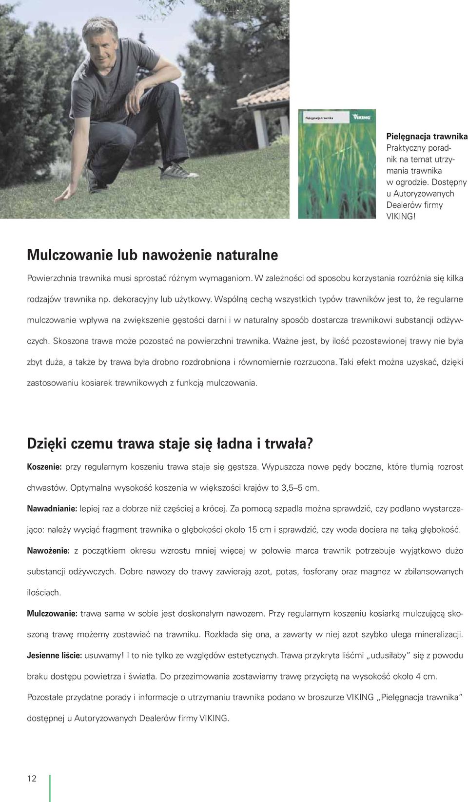 Wspólną cechą wszystkich typów trawników jest to, że regularne mulczowanie wpływa na zwiększenie gęstości darni i w naturalny sposób dostarcza trawnikowi substancji odżywczych.