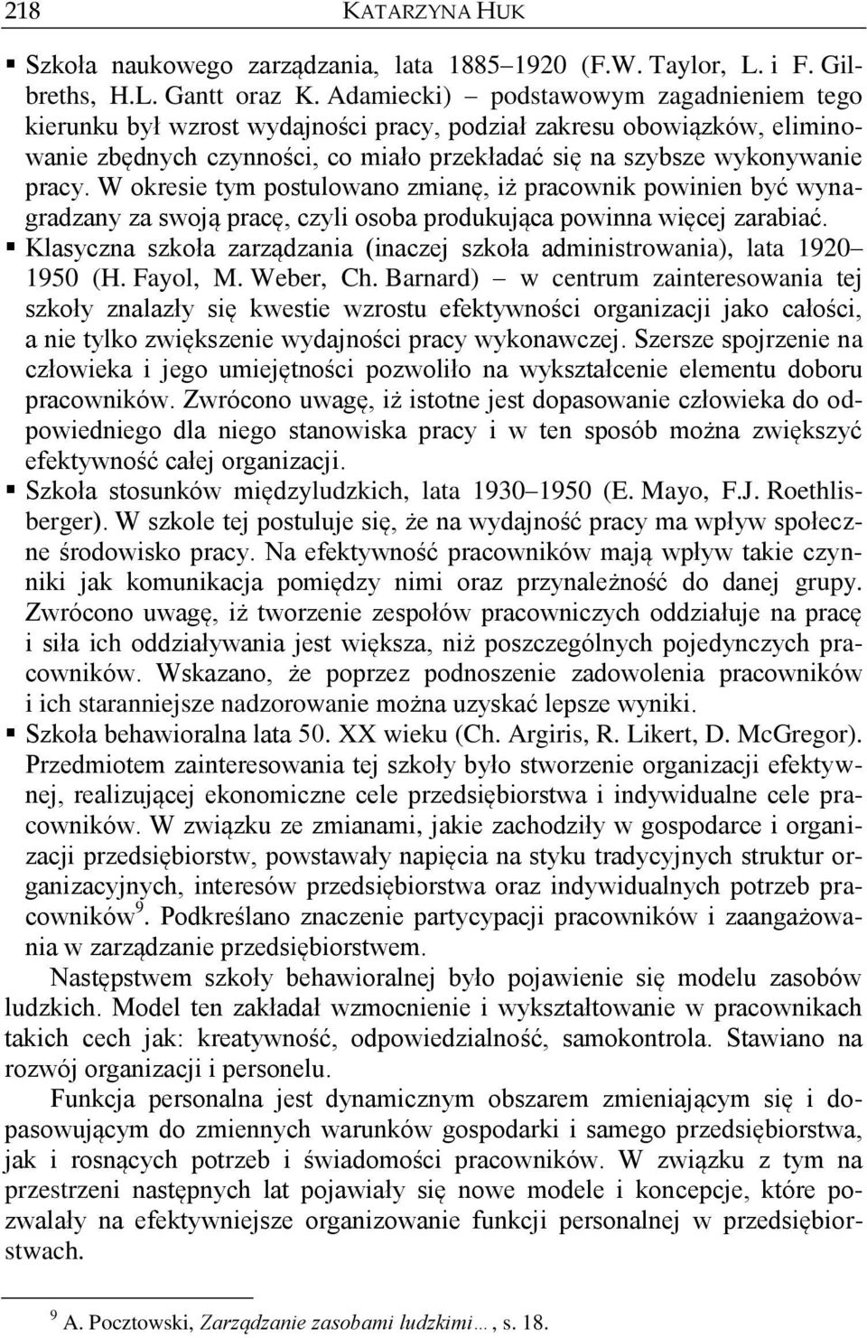 W okresie tym postulowano zmianę, iż pracownik powinien być wynagradzany za swoją pracę, czyli osoba produkująca powinna więcej zarabiać.