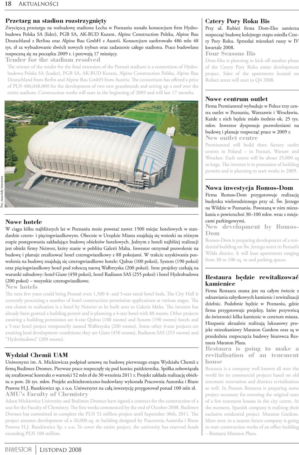 Construction Polska, Alpine Bau Deutschland z Berlina oraz Alpine Bau GmbH z Austrii. Konsorcjum zaoferowało 486 mln 48 tys. zł za wybudowanie dwóch nowych trybun oraz zadaszenie całego stadionu.