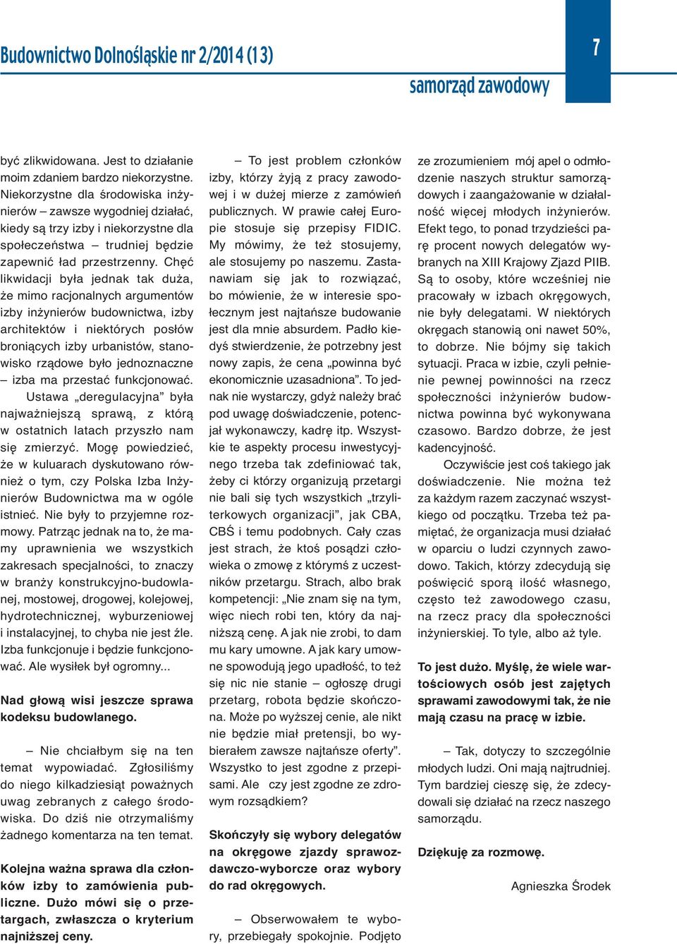 Chęć likwidacji była jednak tak duża, że mimo racjonalnych argumentów izby inżynierów budownictwa, izby architektów i niektórych posłów broniących izby urbanistów, stanowisko rządowe było