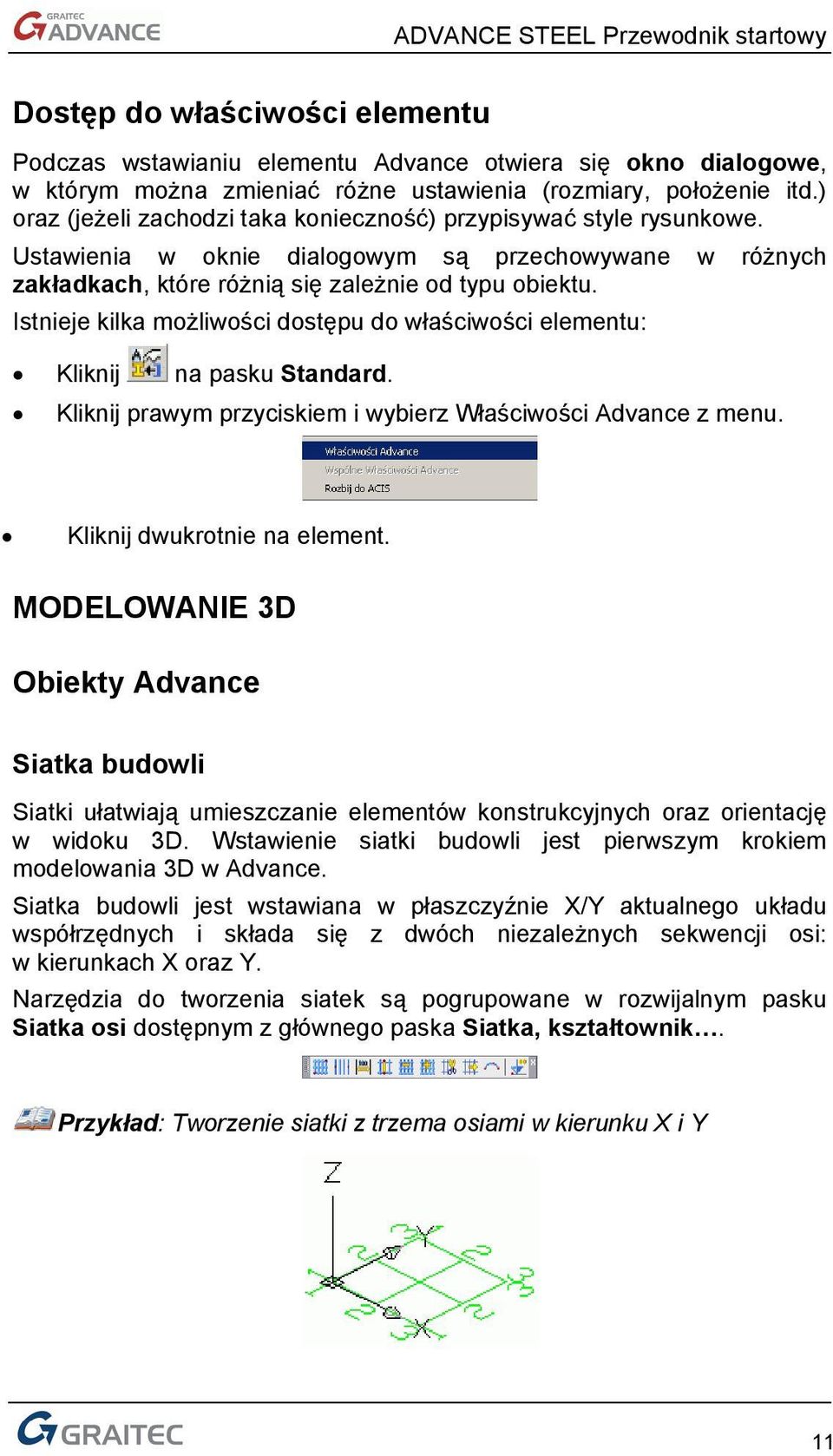 Istnieje kilka możliwości dostępu do właściwości elementu: Kliknij na pasku Standard. Kliknij prawym przyciskiem i wybierz Właściwości Advance z menu. Kliknij dwukrotnie na element.