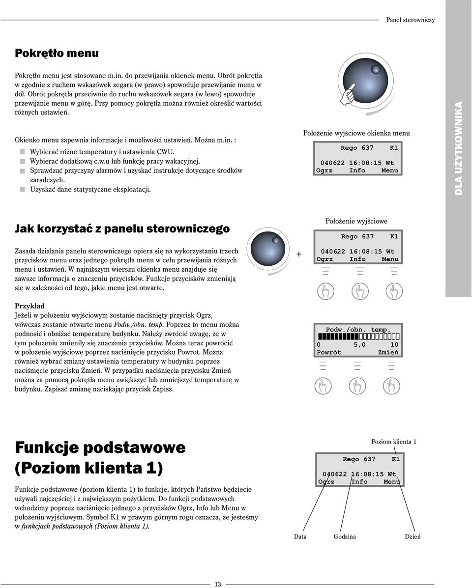 Okienko menu zapewnia informacje i możliwości ustawień. Można m.in. : Wybierać różne temperatury i ustawienia CWU. Wybierać dodatkową c.w.u lub funkcję pracy wakacyjnej.