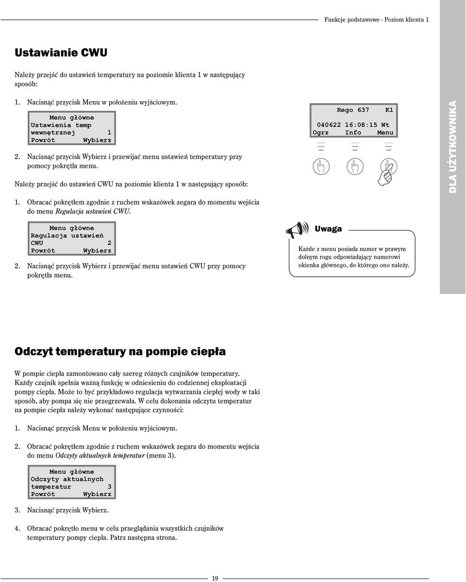 Należy przejść do ustawień CWU na poziomie klienta 1 w następujący sposób: 1. Obracać pokrętłem zgodnie z ruchem wskazówek zegara do momentu wejścia do menu Regulacja ustawień CWU.