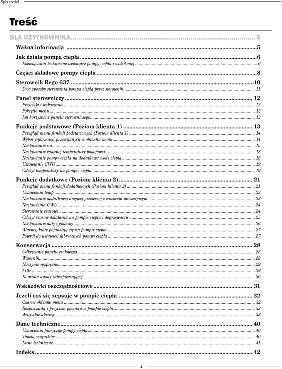 .. 13 Funkcje podstawowe (Poziom klienta 1)... 13 Przegląd menu funkcji podstawowych (Poziom klienta 1)... 14 Wybór informacji przewijanych w okienku menu... 14 Nastawianie c.o.... 15 Nastawianie żądanej temperatury pokojowej.