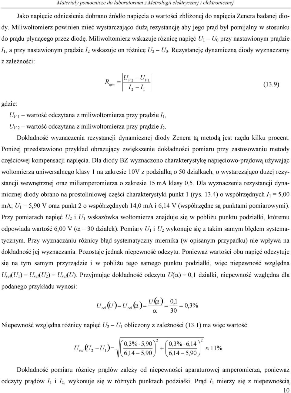 Miliwoltomierz wskazuje różnicę napięć 0 przy nastawionym prądzie, a przy nastawionym prądzie wskazuje on różnicę 0. Rezystancję dynamiczną diody wyznaczamy z zależności: R dyn V V (3.