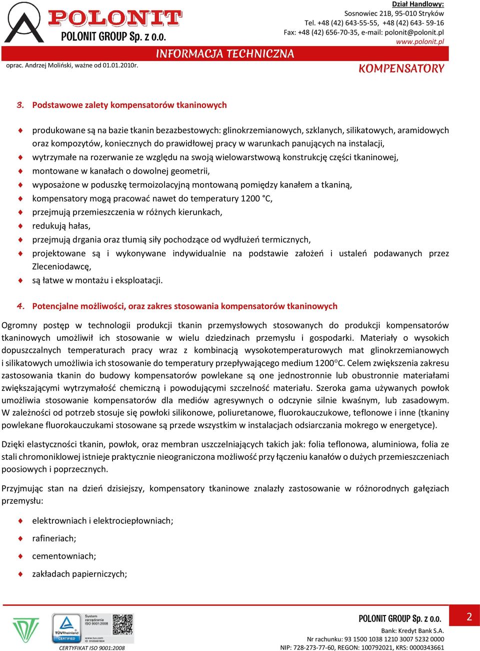 termoizolacyjną montowaną pomiędzy kanałem a tkaniną, kompensatory mogą pracować nawet do temperatury 1200 C, przejmują przemieszczenia w różnych kierunkach, redukują hałas, przejmują drgania oraz