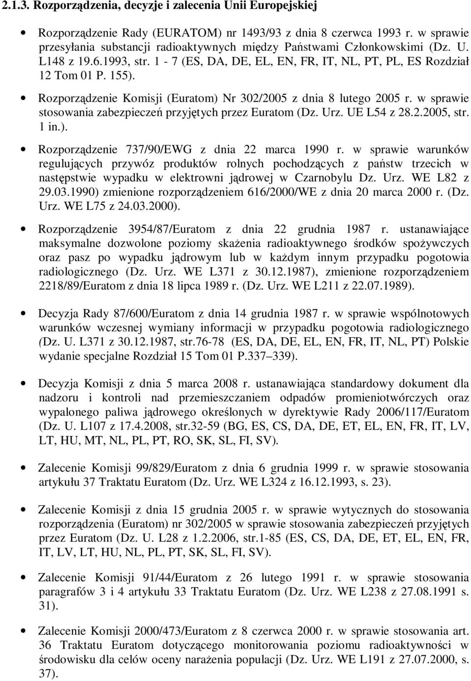 Rozporządzenie Komisji (Euratom) Nr 302/2005 z dnia 8 lutego 2005 r. w sprawie stosowania zabezpieczeń przyjętych przez Euratom (Dz. Urz. UE L54 z 28.2.2005, str. 1 in.). Rozporządzenie 737/90/EWG z dnia 22 marca 1990 r.