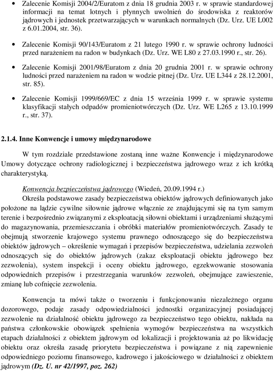 Zalecenie Komisji 90/143/Euratom z 21 lutego 1990 r. w sprawie ochrony ludności przed narażeniem na radon w budynkach (Dz. Urz. WE L80 z 27.03.1990 r., str. 26).